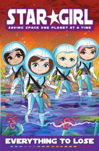 Image of STARGIRL SAVING SPACE ONE PLANET AT A TIME : EVERYTHING TO LOSE