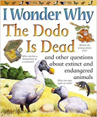 Image of I Wonder Why The Dodo Is Dead : and Other Questions About Extinct and Endangered Animals