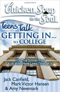 Image of Chicken Soup for the Soul, Teens Talk Getting in to College, 101 true stories from kids who have lived through it
