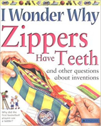 Image of I Wonder Why : Zips Have Teeth and Other Questions About Iventions