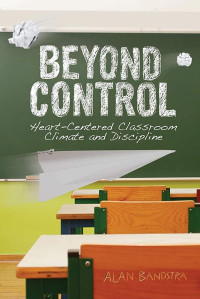 Image of Beyond Control : Heart - Centered Classroom Climate and Discipline