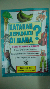 Image of Katakan Kepadaku Dimana? Pengetahuan Umum : Dimana kertas pertama kali dibuat? Dimana...? Dimana...?