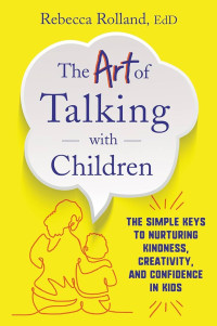 Image of The Art of Talking with Children : The Simple Keys to Nurturing Kindness, Creativity, and Confidence in Kids