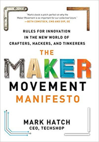 Image of The Maker Movement Manifesto : Rules For Innovation In The New World Of Crafters, Hackers, and Tinkerers