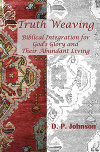 Image of Truth Weaving : Biblical Integration for God's Glory and Their Abundant Living